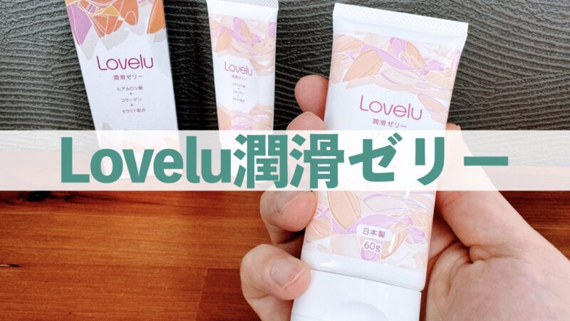 【Lovelu潤滑ゼリー】セックス&オナニーにおすすめの快感ローションのレビュー